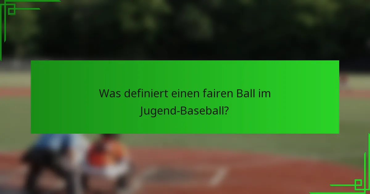 Was definiert einen fairen Ball im Jugend-Baseball?