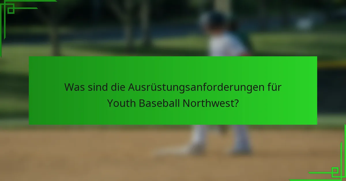 Was sind die Ausrüstungsanforderungen für Youth Baseball Northwest?