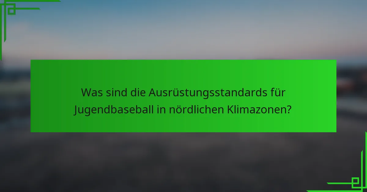 Was sind die Ausrüstungsstandards für Jugendbaseball in nördlichen Klimazonen?
