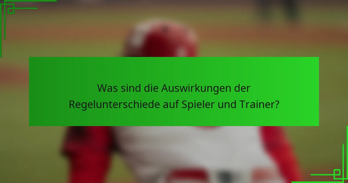 Was sind die Auswirkungen der Regelunterschiede auf Spieler und Trainer?