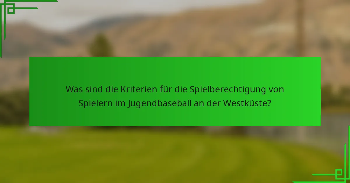 Was sind die Kriterien für die Spielberechtigung von Spielern im Jugendbaseball an der Westküste?