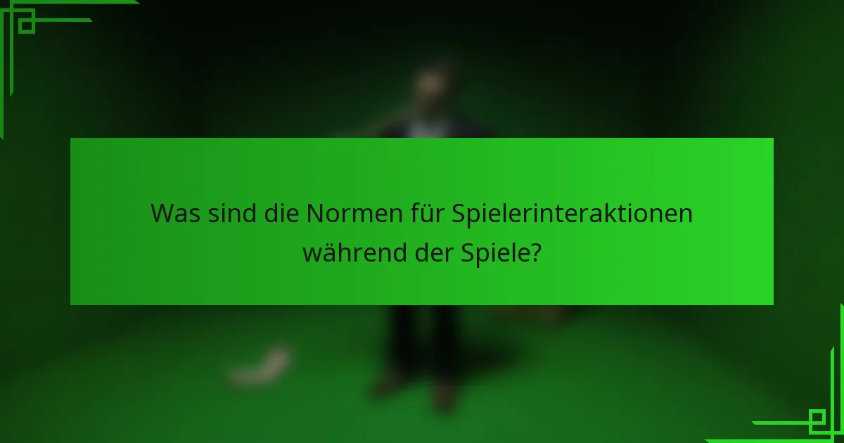 Was sind die Normen für Spielerinteraktionen während der Spiele?