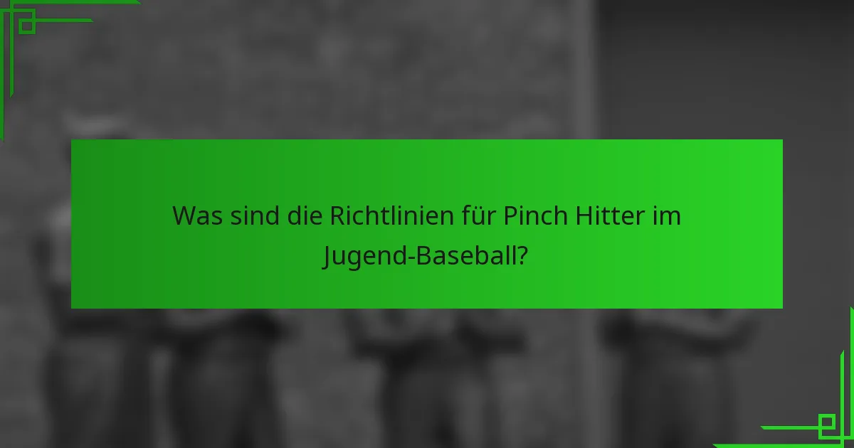 Was sind die Richtlinien für Pinch Hitter im Jugend-Baseball?