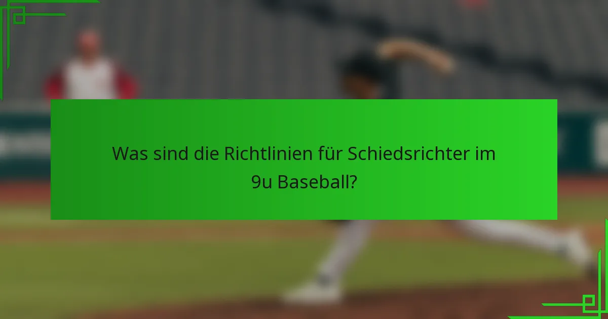 Was sind die Richtlinien für Schiedsrichter im 9u Baseball?