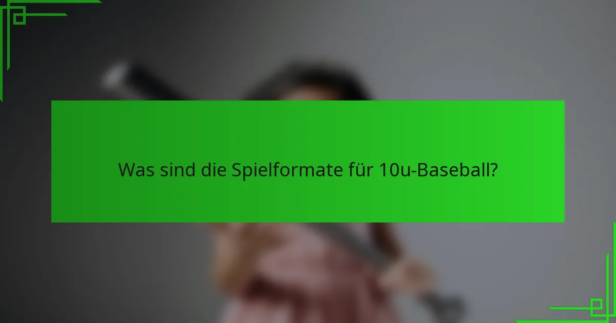 Was sind die Spielformate für 10u-Baseball?