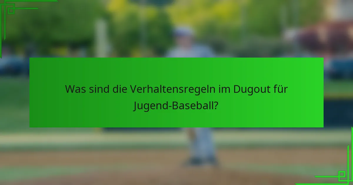 Was sind die Verhaltensregeln im Dugout für Jugend-Baseball?
