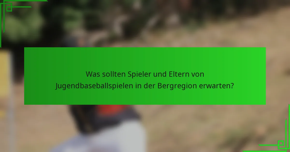 Was sollten Spieler und Eltern von Jugendbaseballspielen in der Bergregion erwarten?