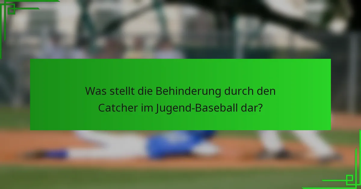Was stellt die Behinderung durch den Catcher im Jugend-Baseball dar?