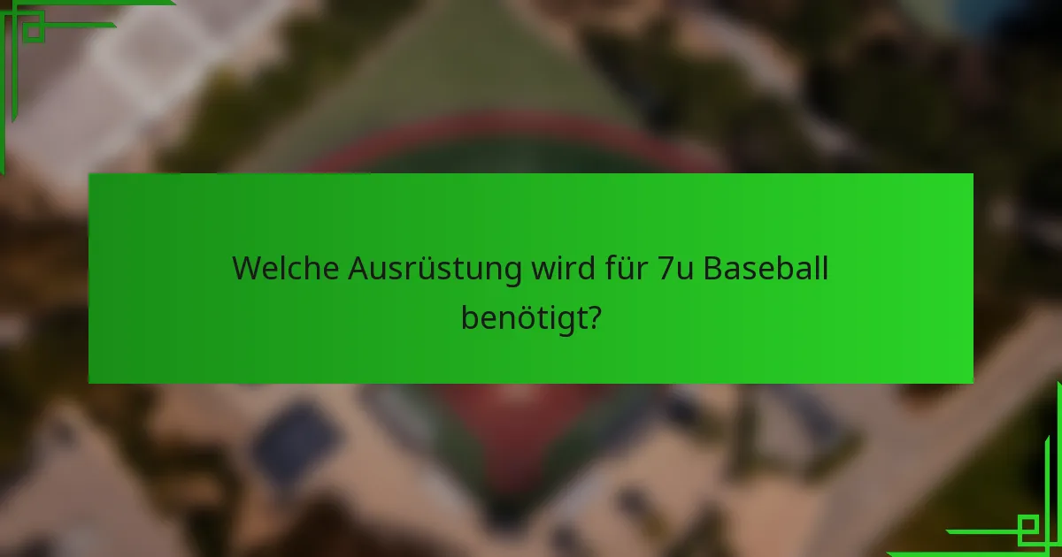 Welche Ausrüstung wird für 7u Baseball benötigt?