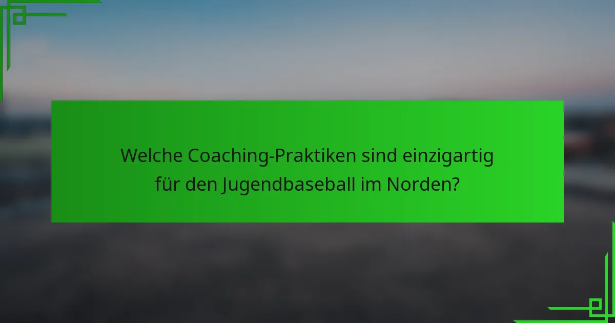 Welche Coaching-Praktiken sind einzigartig für den Jugendbaseball im Norden?