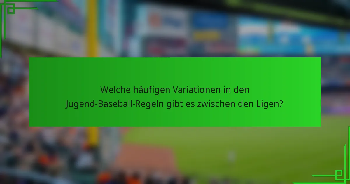 Welche häufigen Variationen in den Jugend-Baseball-Regeln gibt es zwischen den Ligen?