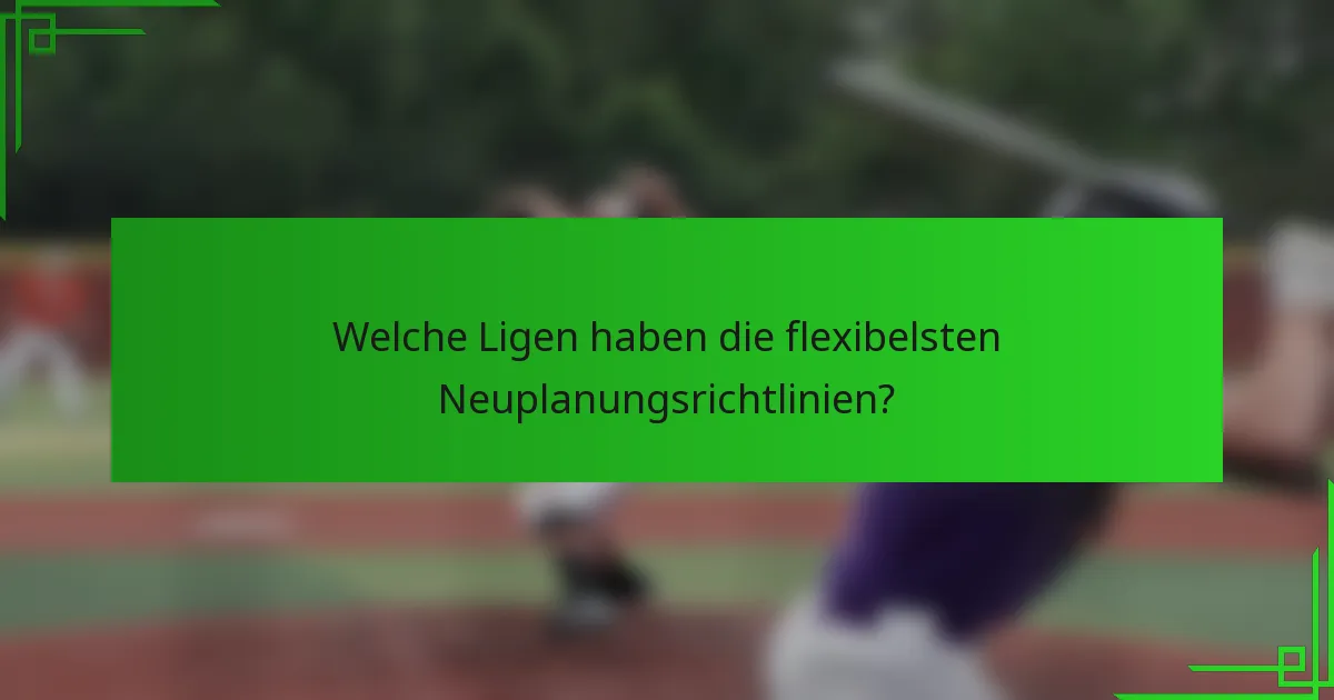 Welche Ligen haben die flexibelsten Neuplanungsrichtlinien?