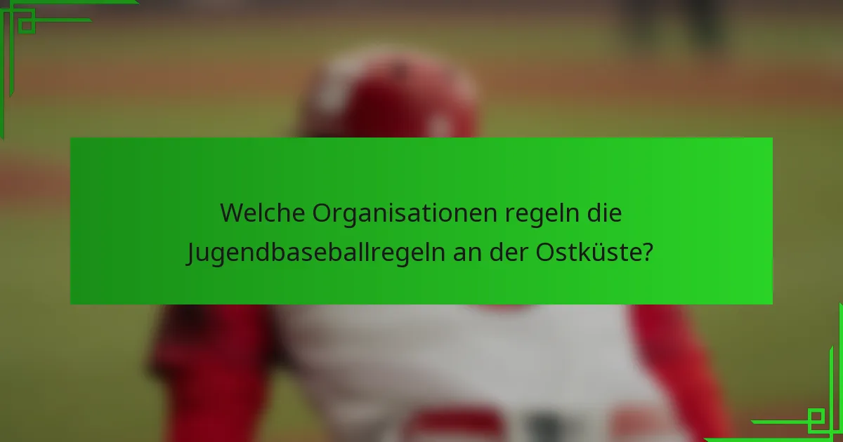 Welche Organisationen regeln die Jugendbaseballregeln an der Ostküste?