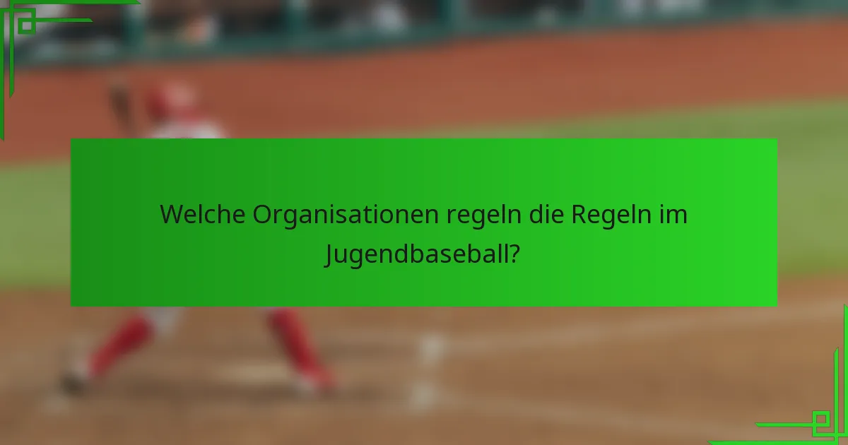 Welche Organisationen regeln die Regeln im Jugendbaseball?