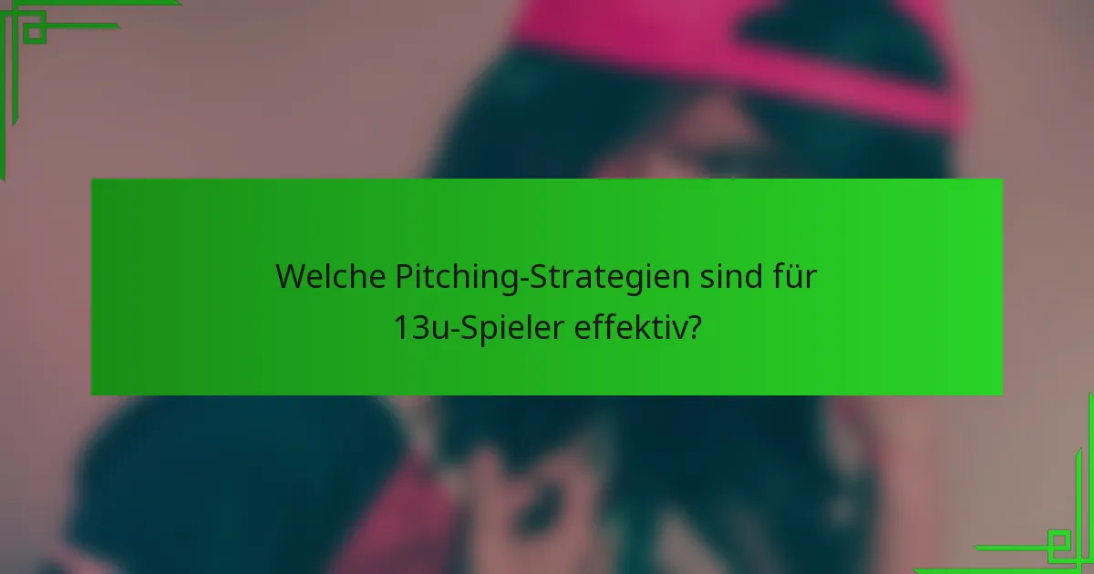 Welche Pitching-Strategien sind für 13u-Spieler effektiv?