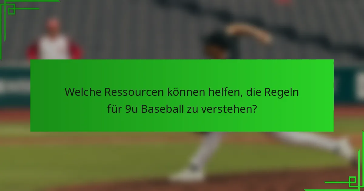 Welche Ressourcen können helfen, die Regeln für 9u Baseball zu verstehen?