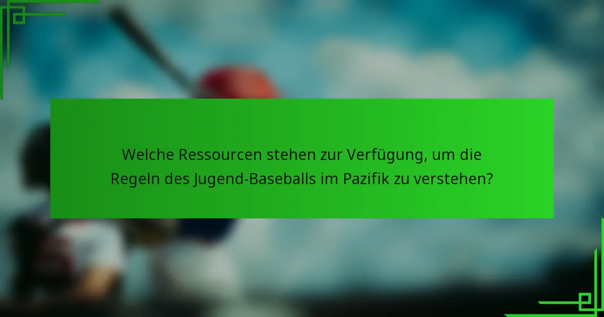 Welche Ressourcen stehen zur Verfügung, um die Regeln des Jugend-Baseballs im Pazifik zu verstehen?
