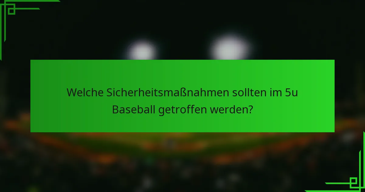 Welche Sicherheitsmaßnahmen sollten im 5u Baseball getroffen werden?