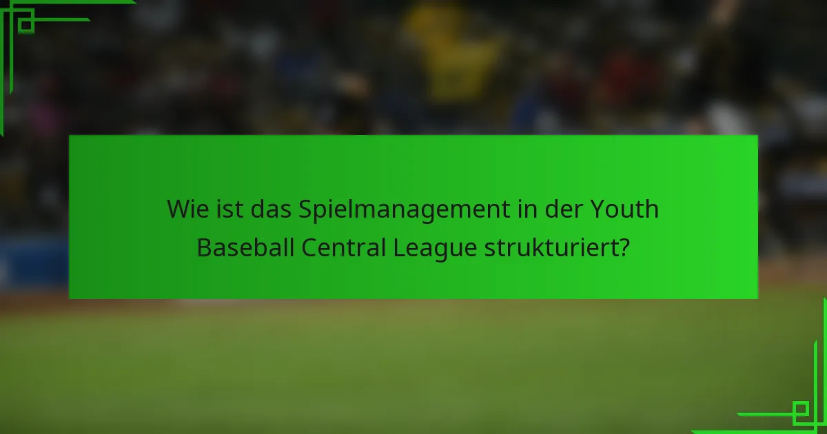 Wie ist das Spielmanagement in der Youth Baseball Central League strukturiert?