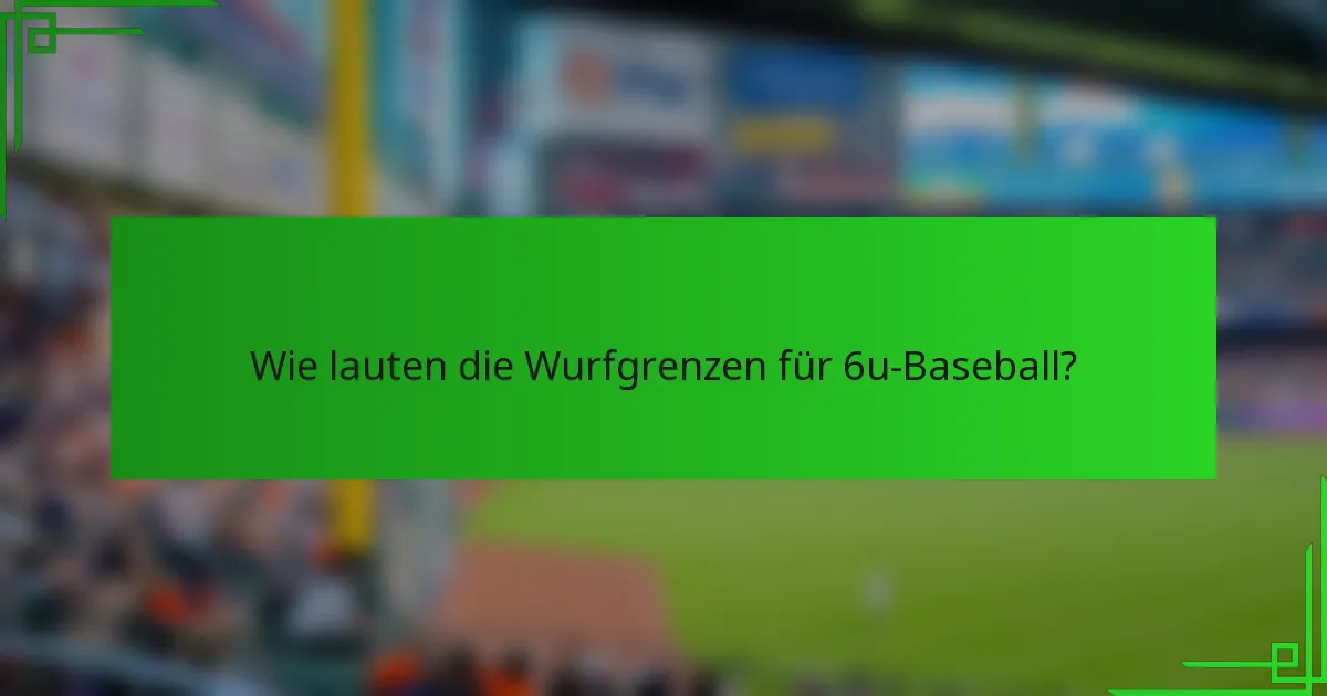 Wie lauten die Wurfgrenzen für 6u-Baseball?