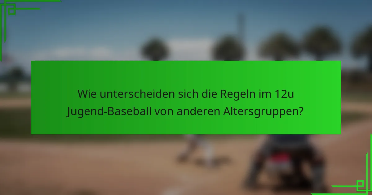 Wie unterscheiden sich die Regeln im 12u Jugend-Baseball von anderen Altersgruppen?