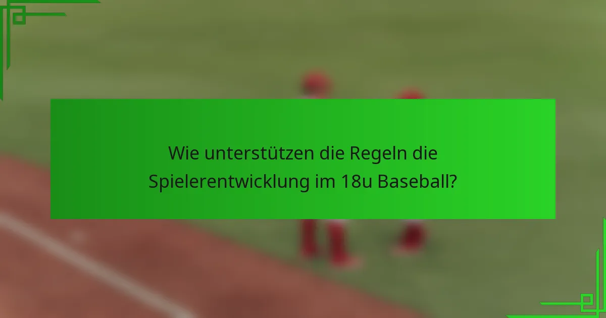 Wie unterstützen die Regeln die Spielerentwicklung im 18u Baseball?