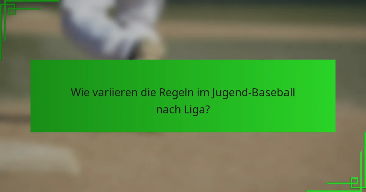 Wie variieren die Regeln im Jugend-Baseball nach Liga?