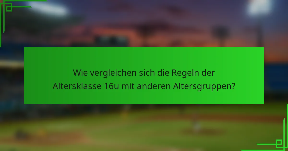 Wie vergleichen sich die Regeln der Altersklasse 16u mit anderen Altersgruppen?