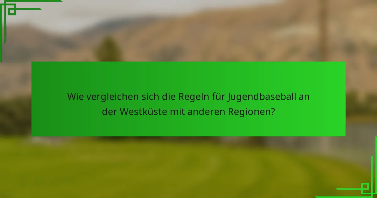 Wie vergleichen sich die Regeln für Jugendbaseball an der Westküste mit anderen Regionen?