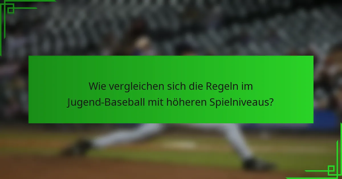 Wie vergleichen sich die Regeln im Jugend-Baseball mit höheren Spielniveaus?