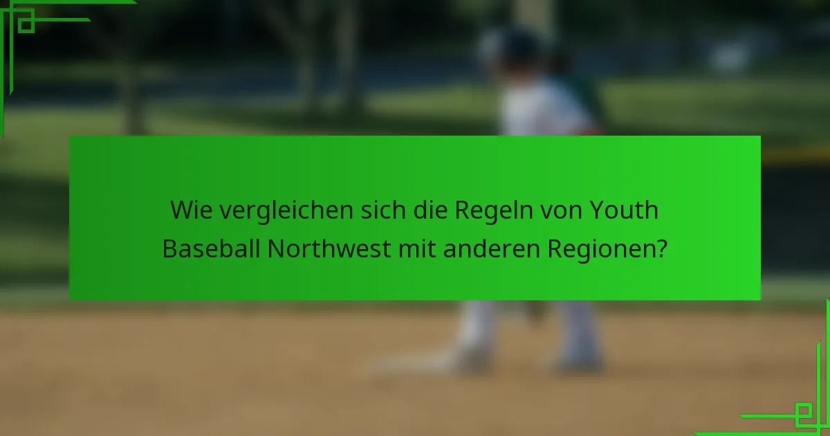 Wie vergleichen sich die Regeln von Youth Baseball Northwest mit anderen Regionen?