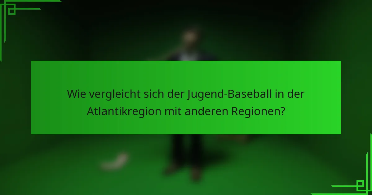 Wie vergleicht sich der Jugend-Baseball in der Atlantikregion mit anderen Regionen?