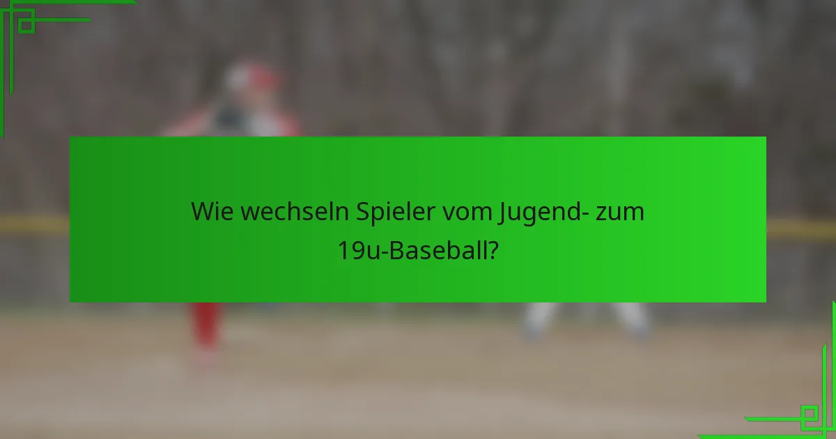 Wie wechseln Spieler vom Jugend- zum 19u-Baseball?