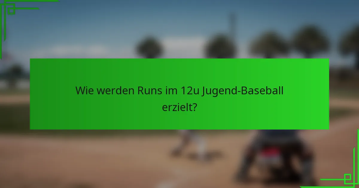 Wie werden Runs im 12u Jugend-Baseball erzielt?
