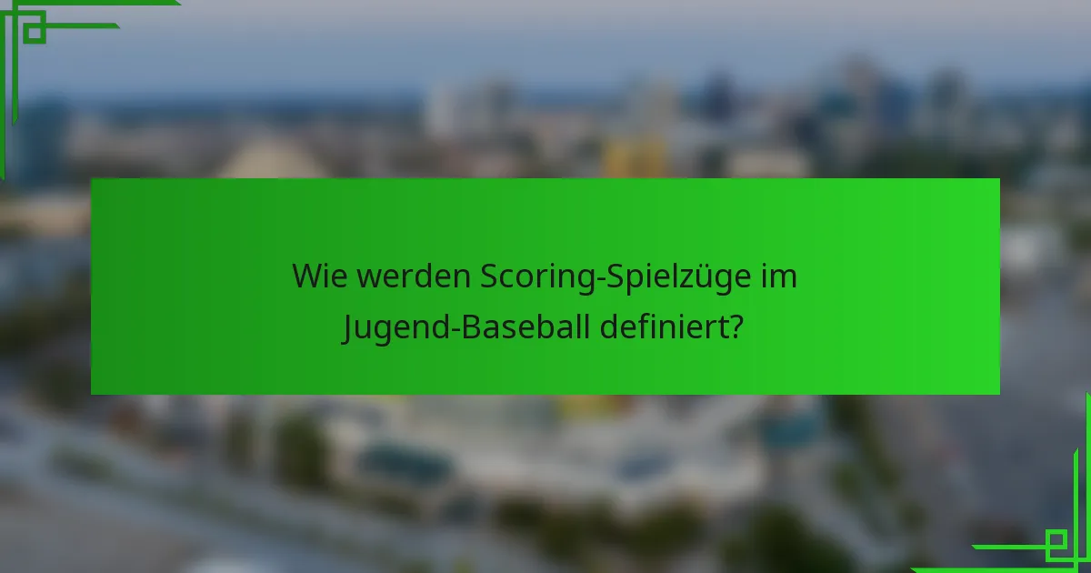Wie werden Scoring-Spielzüge im Jugend-Baseball definiert?