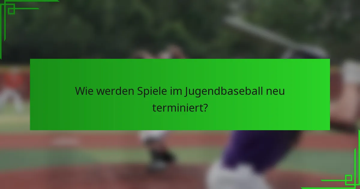 Wie werden Spiele im Jugendbaseball neu terminiert?